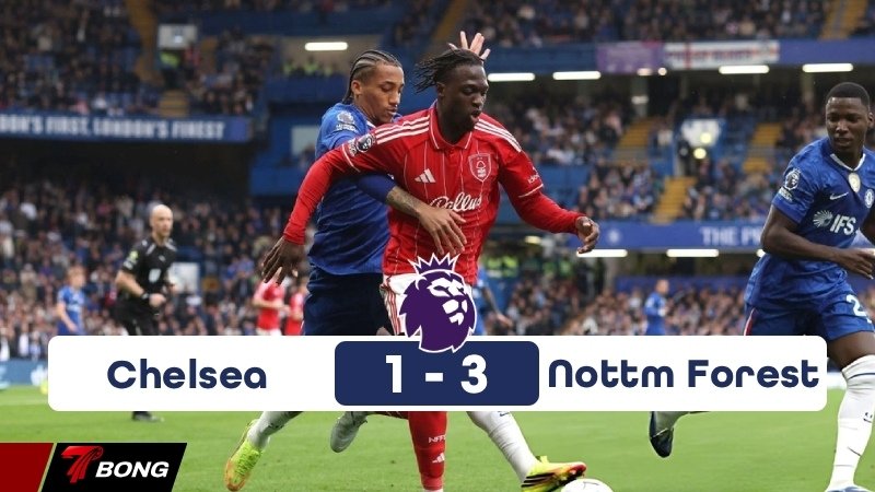 Chelsea 1-3 Nottingham Forest - Nỗi nhục lịch sử và chuỗi thua 6 trận liên tiếp